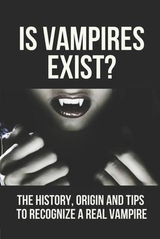 Is Vampires Exist? The History, Origin And Tips To Recognize A Real