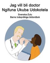 Svenska-Zulu Jag vill bli doctor / Ngifuna Ukuba Udokotela Barns tvåspråkiga bildordbok