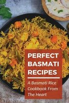 Perfect Basmati Recipes: A Basmati Rice Cookbook From The Heart