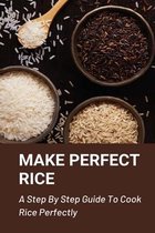 Make Perfect Rice: A Step By Step Guide To Cook Rice Perfectly