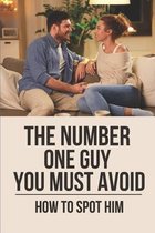 The Number One Guy You Must Avoid: How To Spot Him