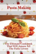 Pasta Making: The Ultimate Cookbook That Will Amaze All The Pasta Lovers