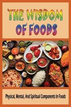 The Wisdom Of Foods: Physical, Mental, And Spiritual Components In Foods