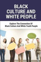 Black Culture And White People: Explore The Connection Of Black Culture And White Youth People