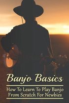 Banjo Basics: How To Learn To Play Banjo From Scratch For Newbies