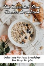 The Essential Slow Cooker Cookbook: Delicious No-Fuss Breakfast For Busy People