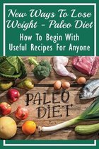 New Ways To Lose Weight - Paleo Diet: How To Begin With Useful Recipes For Anyone