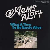 Arms Aloft - What A Time To Be Barely Alive (CD)