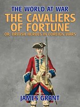 The World At War - The Cavaliers of Fortune, Or, British Heroes in Foreign Wars