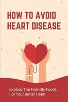 How To Avoid Heart Disease: Explore The Friendly Foods For Your Better Heart