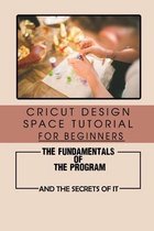 Cricut Design Space Tutorial For Beginners: The Fundamentals Of The Program And The Secrets Of It