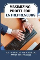 Maximizing Profit For Entrepreneurs: How To Develop The Financial Market For Business