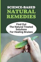 Science-Based Natural Remedies: Find Out The Natural Treated Solutions For Healing Bruises