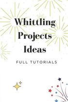 Whittling Projects Ideas: Full Tutorials