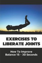 Exercises To Liberate Joints: How To Improve Balance 15 - 30 Seconds