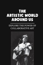 The Artistic World Around Us: Explore The Power Of Collaborative Art