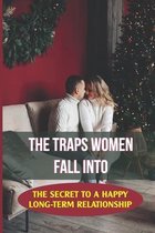 The Traps Women Fall Into: The Secret To A Happy Long-Term Relationship