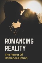 Romancing Reality: The Power Of Romance Fiction