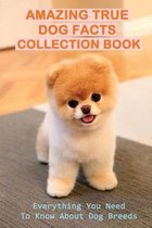 Amazing True Dog Facts Collection Book: Everything You Need To Know About Dog Breeds
