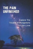 The Pain Unfinished: Explore The Trouble Investigations Of Lost Love