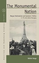 The Monumental Nation: Magyar Nationalism and Symbolic Politics in Fin-De-Siècle Hungary