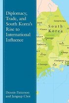 Lexington Studies on Korea's Place in International Relations- Diplomacy, Trade, and South Korea’s Rise to International Influence