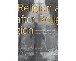 Religion after Religion - Gershom Scholem, Mircea Eliade, and Henry Corbin at Eranos