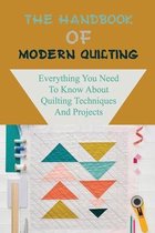 The Handbook Of Modern Quilting: Everything You Need To Know About Quilting Techniques And Projects