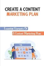 Create A Content Marketing Plan: Essential Elements Of A Content Marketing Plan