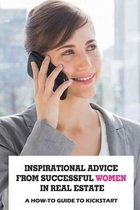 Inspirational Advice From Successful Women In Real Estate: A How-To Guide To Kickstart