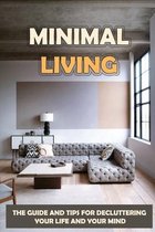 Minimal Living: The Guide And Tips For Decluttering Your Life And Your Mind