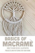 Basics Of Macrame: How-To Guide On 99+ Illustrated Projects And Patterns For Your Home