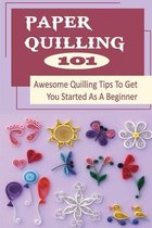 Paper Quilling 101: Awesome Quilling Tips To Get You Started As A Beginner