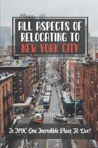 All Aspects Of Relocating To New York City: Is NYC One Incredible Place To Live?