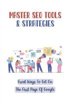 Master SEO Tools & Strategies: Great Ways To Get On The First Page Of Google