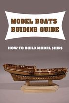 Model Boats Buiding Guide: How To Build Model Ships