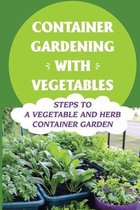 Container Gardening With Vegetables: Steps To A Vegetable And Herb Container Garden