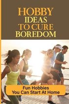 Hobby Ideas To Cure Boredom: Fun Hobbies You Can Start At Home