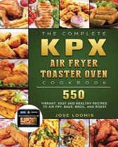 The Complete KPX Air Fryer Toaster Oven Cookbook