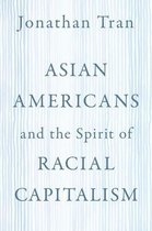 Asian Americans and the Spirit of Racial Capitalism