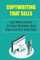 Copywriting That Sells: Get More Clicks To Your Website And Pay Less For Your Ads