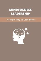 Mindfulness Leadership: A Simple Way To Lead Better