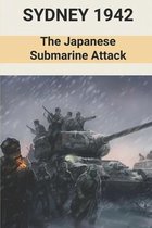 Sydney 1942: The Japanese Submarine Attack