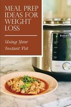 Meal Prep Ideas For Weight Loss: Using Your Instant Pot