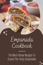 Empanada Cookbook: The Must-Know Recipes To Create The Tasty Empanadas