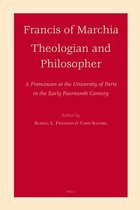 Francis of Marchia: Theologian and Philosopher: A Franciscan at the University of Paris in the Early Fourteenth Century