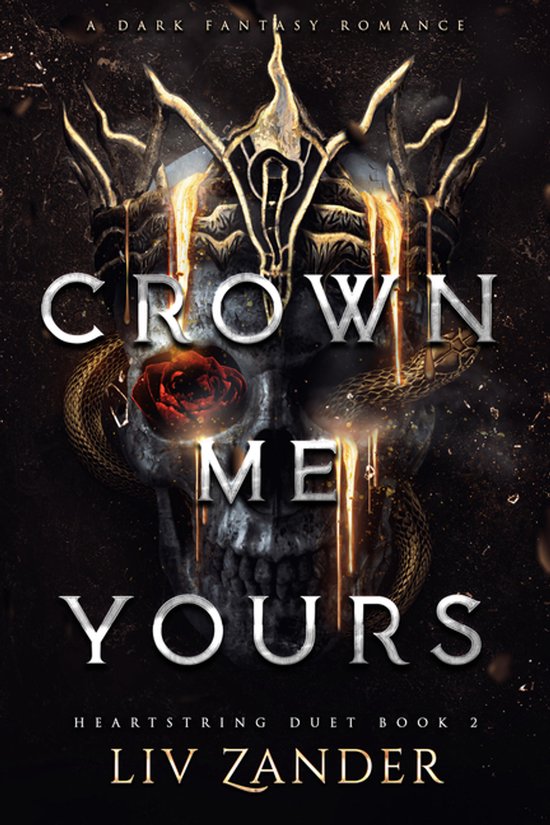 Boekomslag voor 'Crown Me Yours' met een schedel, gouden kroon, slang en rode roos. "A DARK FANTASY ROMANCE" en "HEARTSTRING DUET BOOK 2 LIV ZANDER".