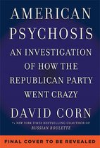 Boekcover met de titel AMERICAN PSYCHOSIS: AN INVESTIGATION OF HOW THE REPUBLICAN PARTY WENT CRAZY door DAVID CORN.