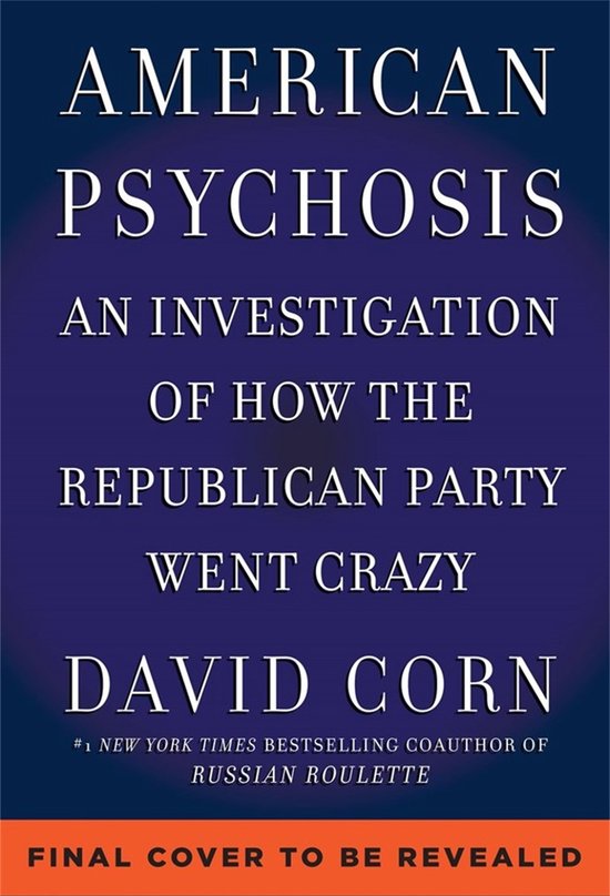Boekcover met de titel AMERICAN PSYCHOSIS: AN INVESTIGATION OF HOW THE REPUBLICAN PARTY WENT CRAZY door DAVID CORN.