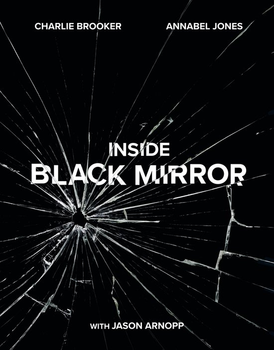 Boekcover met gebarsten glas. Centraal staat de titel 'INSIDE BLACK MIRROR'. Boven de titel staan de namen 'CHARLIE BROOKER' en 'ANNABEL JONES'. Onder de titel staat 'WITH JASON ARNOPP'.